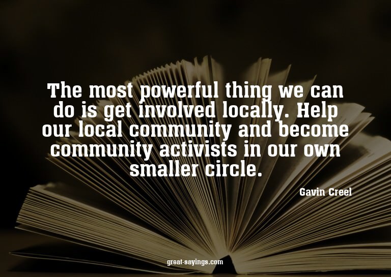 The most powerful thing we can do is get involved local