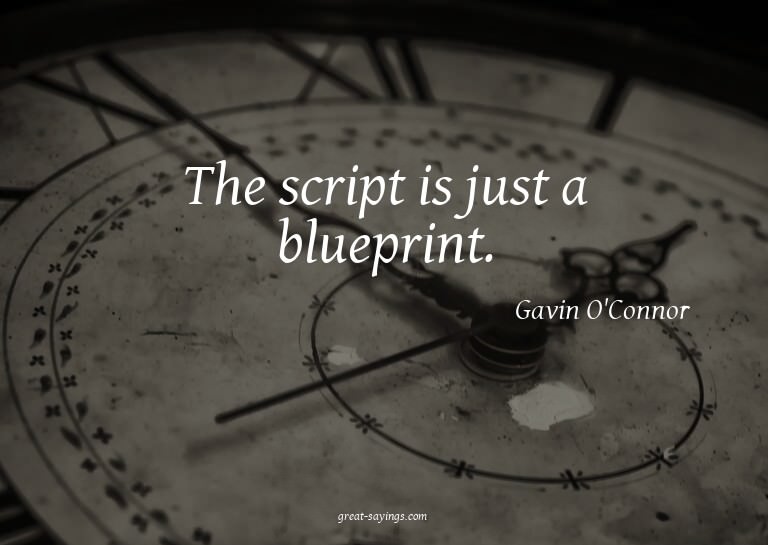 The script is just a blueprint.

