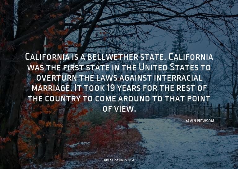 California is a bellwether state. California was the fi