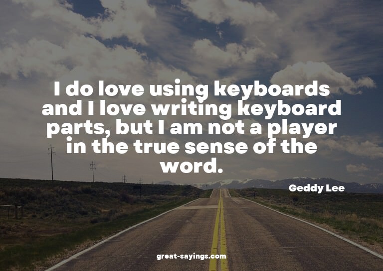 I do love using keyboards and I love writing keyboard p