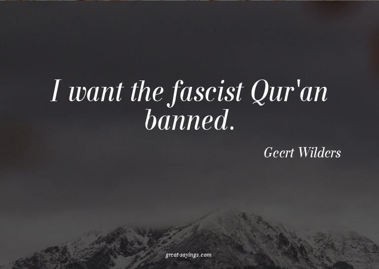 I want the fascist Qur'an banned.


