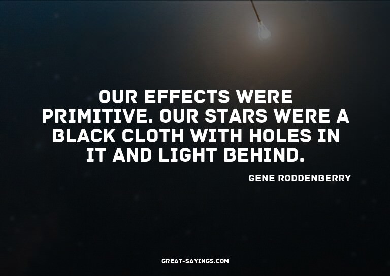Our effects were primitive. Our stars were a black clot