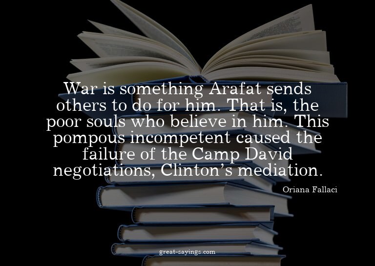 War is something Arafat sends others to do for him. Tha