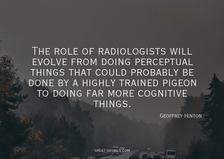 The role of radiologists will evolve from doing percept