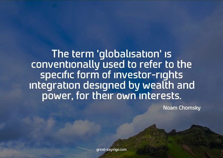 The term 'globalisation' is conventionally used to refe