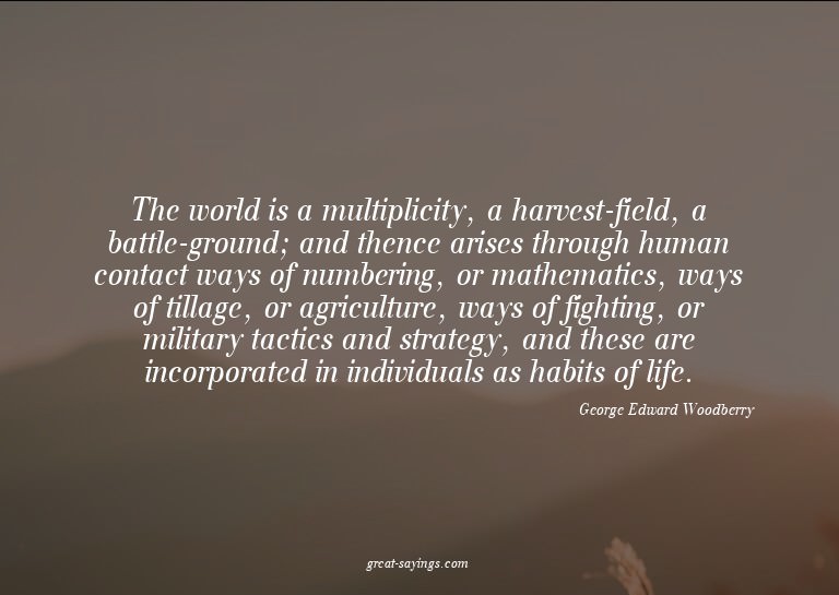 The world is a multiplicity, a harvest-field, a battle-