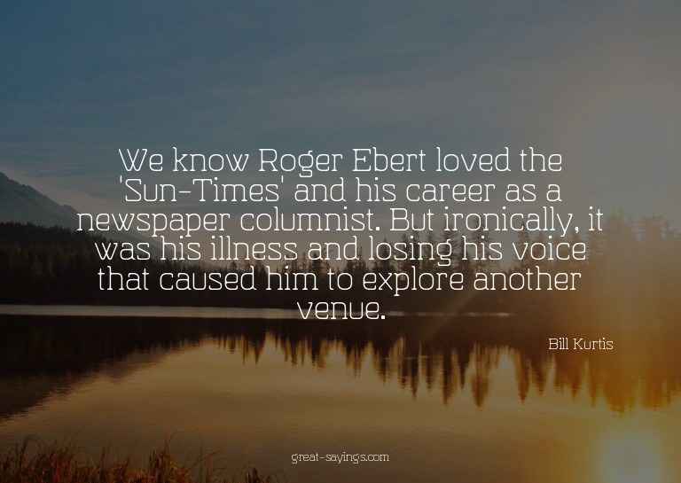 We know Roger Ebert loved the 'Sun-Times' and his caree