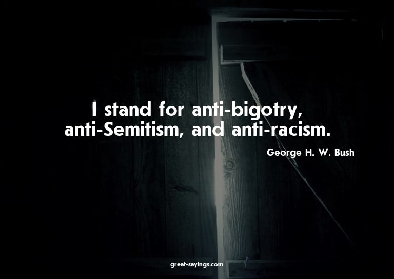 I stand for anti-bigotry, anti-Semitism, and anti-racis