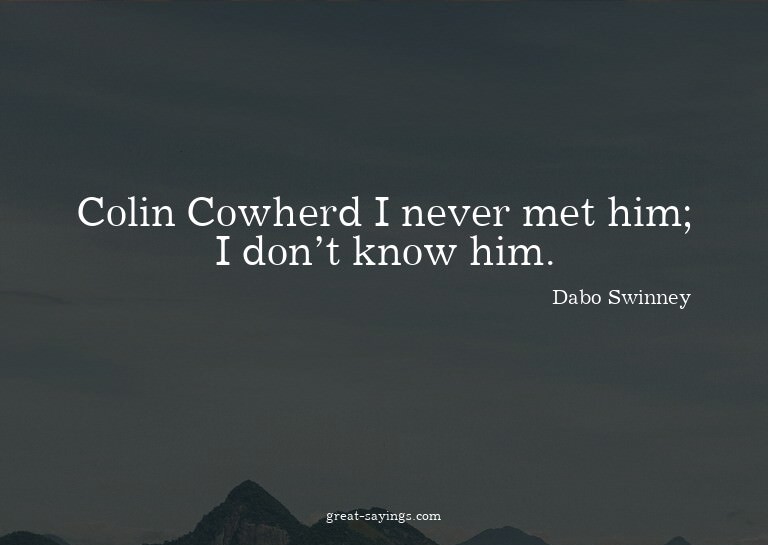 Colin Cowherd? I never met him; I don't know him.


