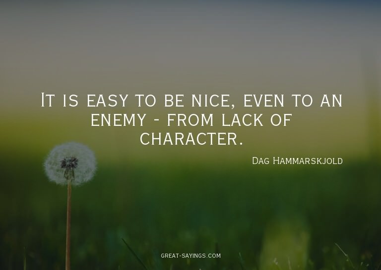 It is easy to be nice, even to an enemy - from lack of
