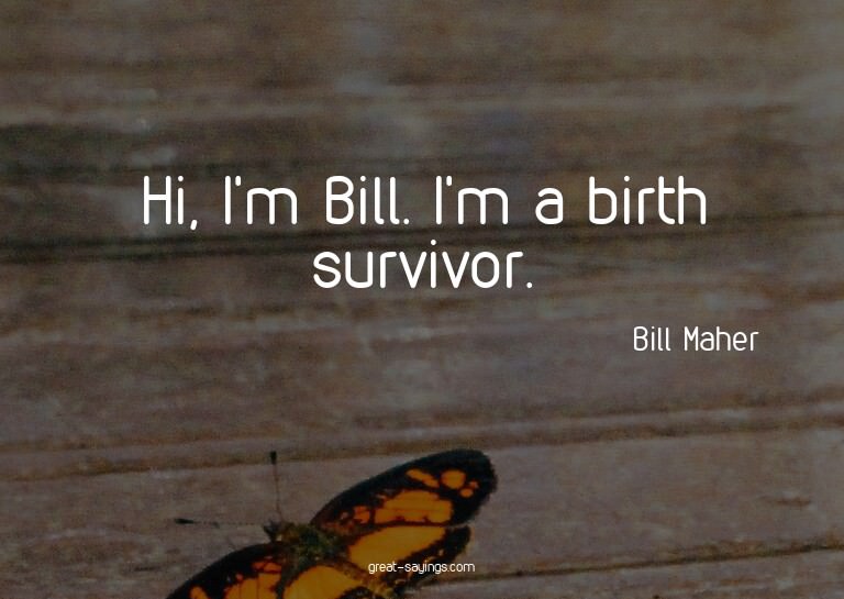 Hi, I'm Bill. I'm a birth survivor.

