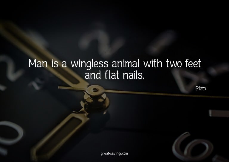 Man is a wingless animal with two feet and flat nails.

