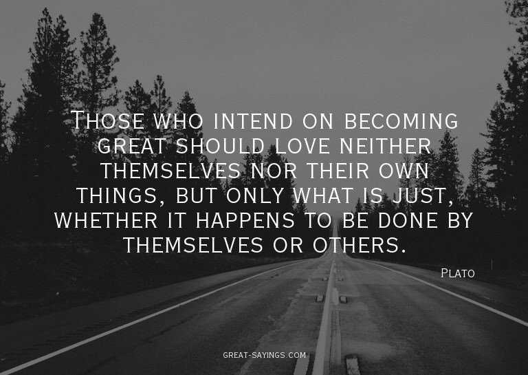 Those who intend on becoming great should love neither