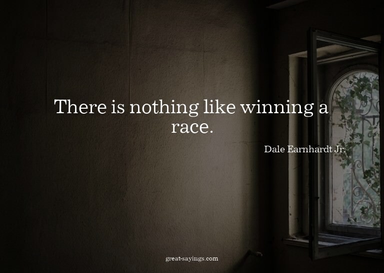 There is nothing like winning a race.

