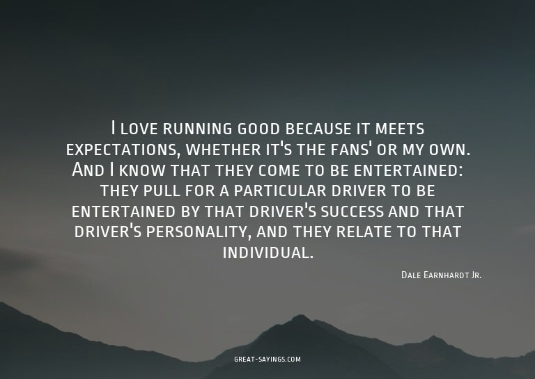 I love running good because it meets expectations, whet