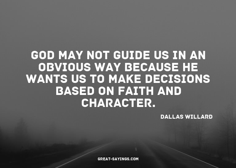 God may not guide us in an obvious way because he wants