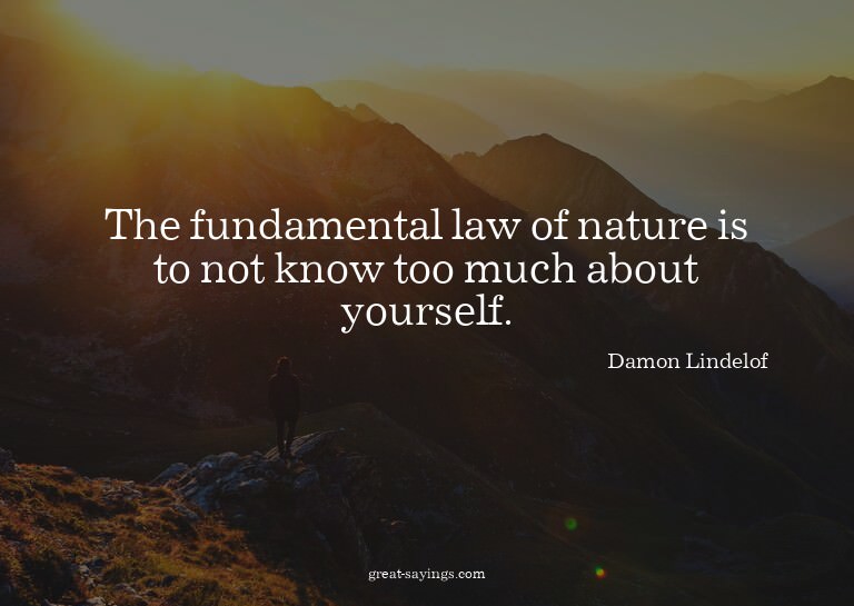 The fundamental law of nature is to not know too much a