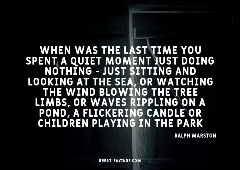 When was the last time you spent a quiet moment just do