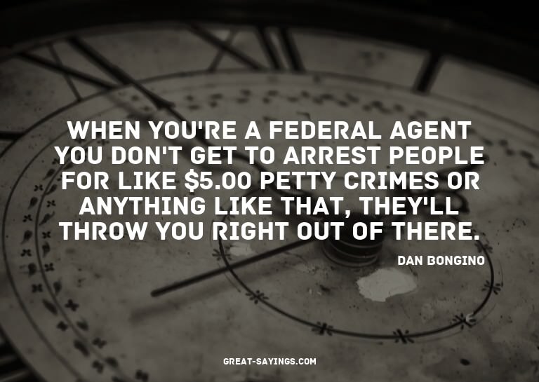 When you're a federal agent you don't get to arrest peo