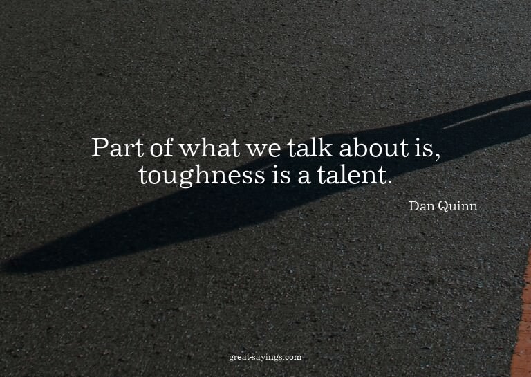 Part of what we talk about is, toughness is a talent.

