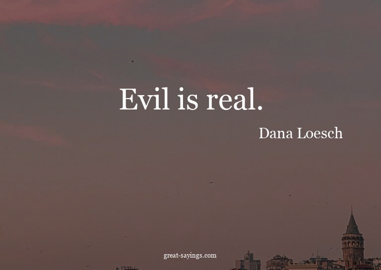 Evil is real.

