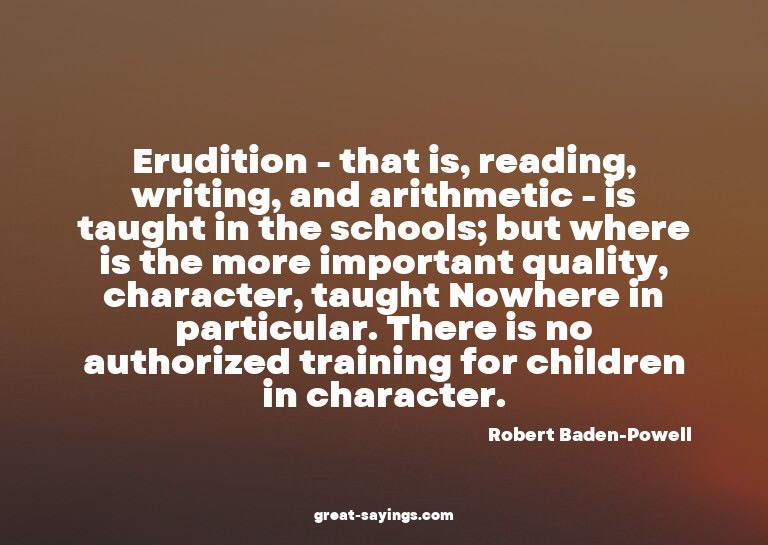 Erudition - that is, reading, writing, and arithmetic -