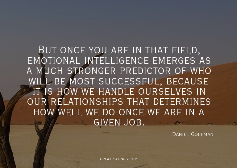 But once you are in that field, emotional intelligence
