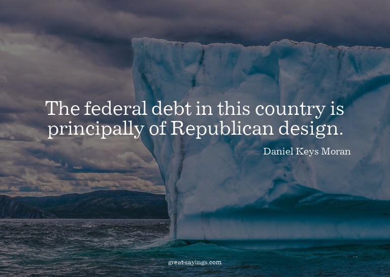 The federal debt in this country is principally of Repu