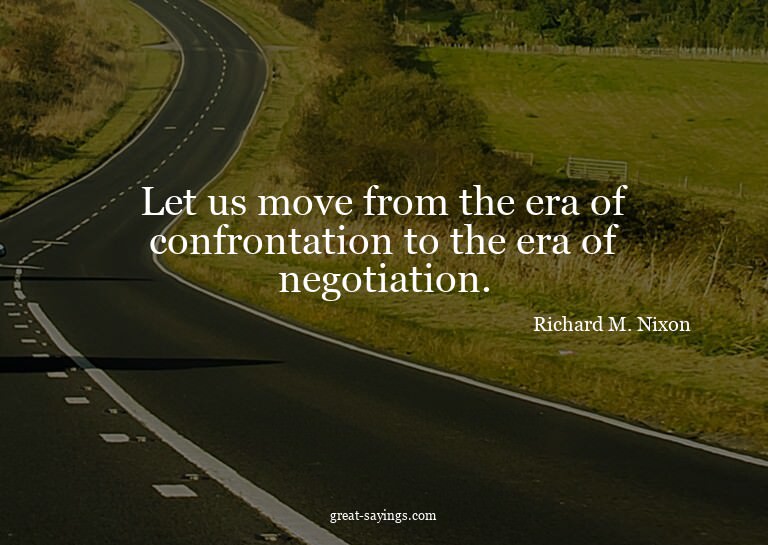 Let us move from the era of confrontation to the era of