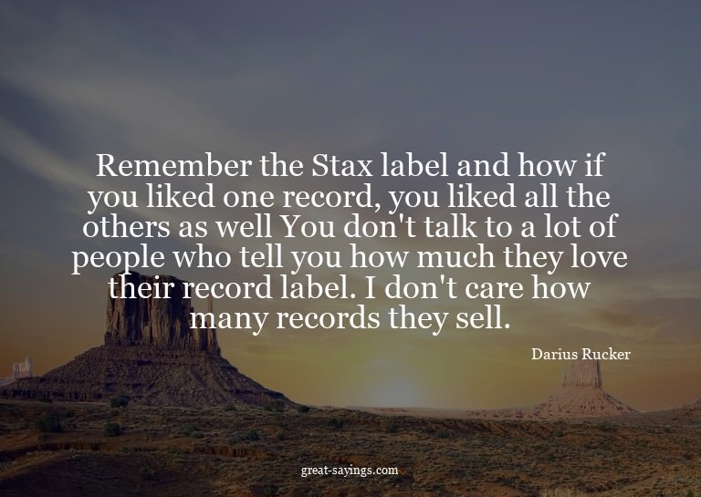 Remember the Stax label and how if you liked one record