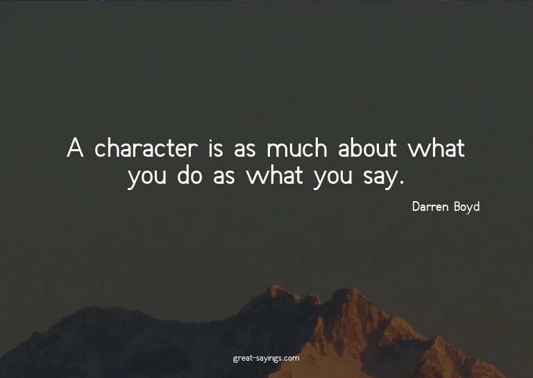 A character is as much about what you do as what you sa