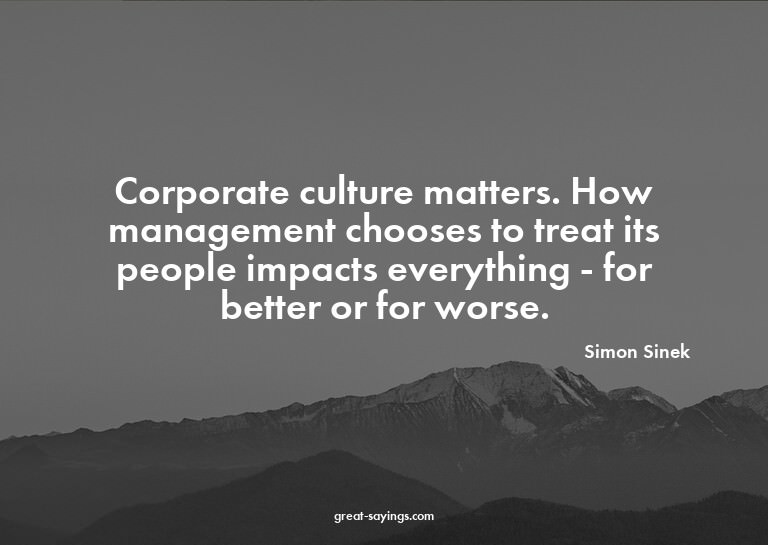 Corporate culture matters. How management chooses to tr
