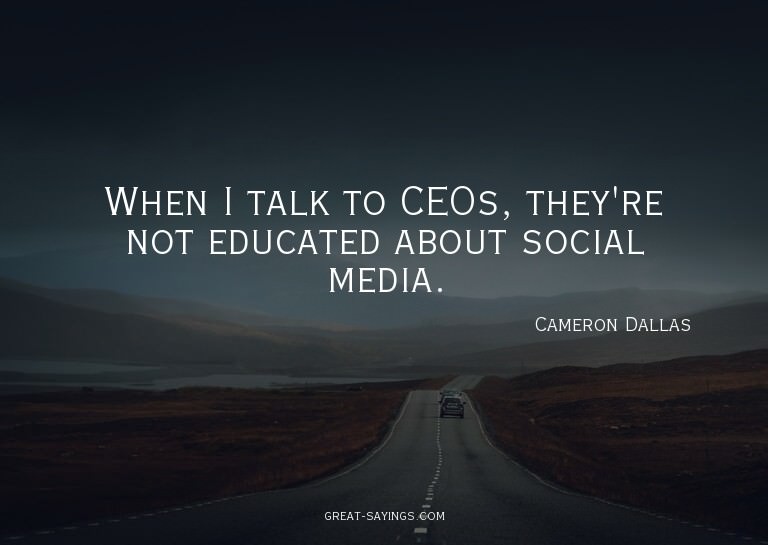 When I talk to CEOs, they're not educated about social