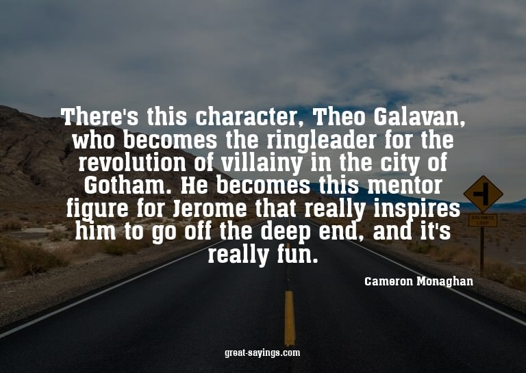 There's this character, Theo Galavan, who becomes the r