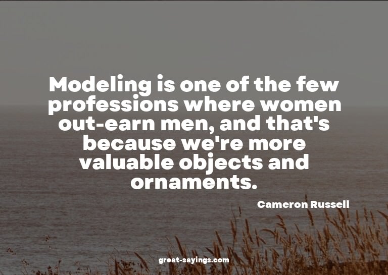 Modeling is one of the few professions where women out-