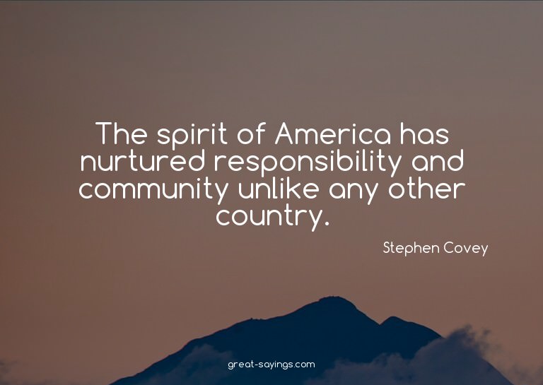 The spirit of America has nurtured responsibility and c