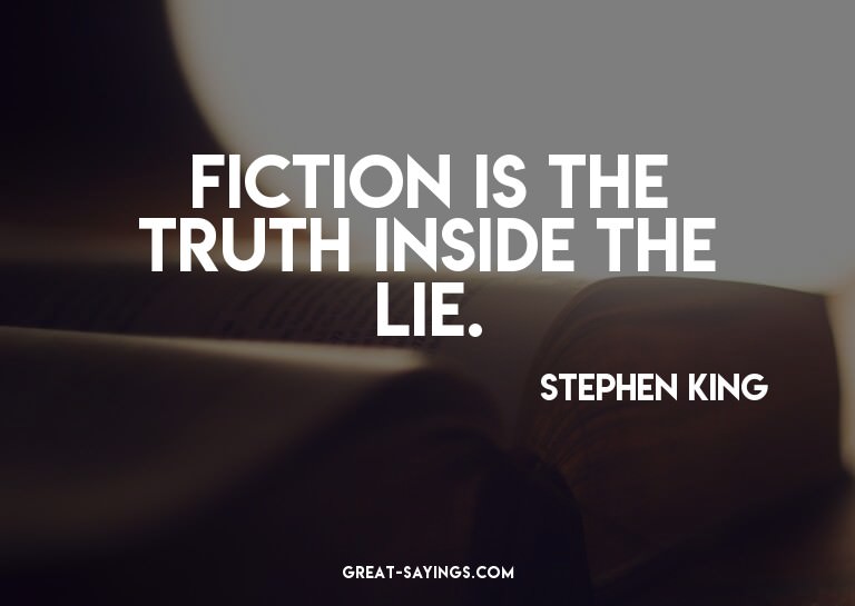 Fiction is the truth inside the lie.

