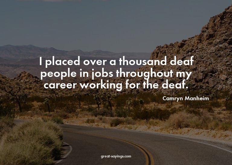 I placed over a thousand deaf people in jobs throughout