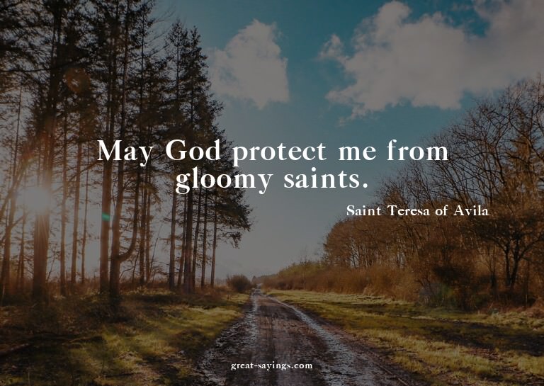 May God protect me from gloomy saints.

