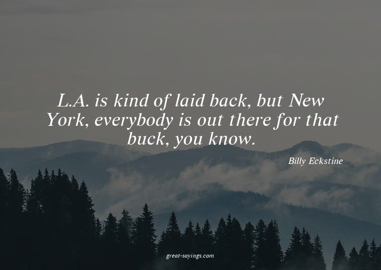 L.A. is kind of laid back, but New York, everybody is o