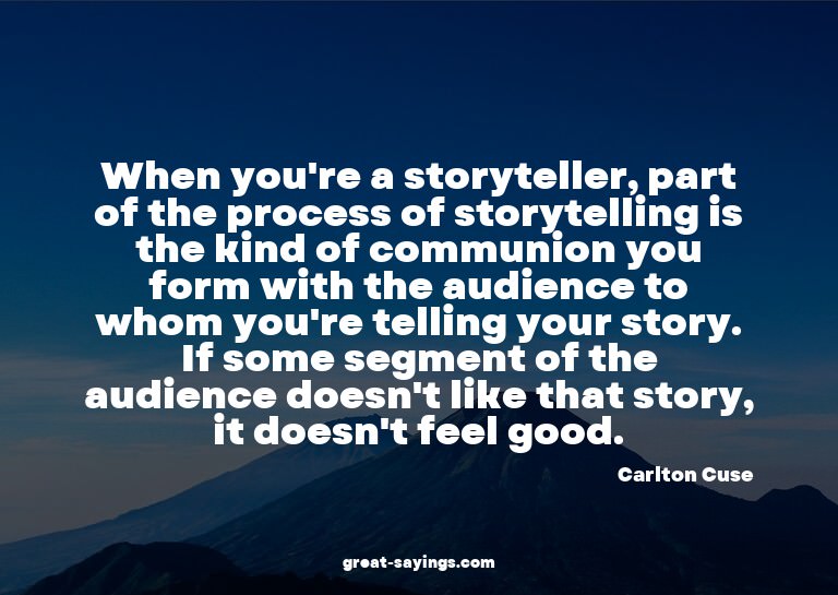 When you're a storyteller, part of the process of story