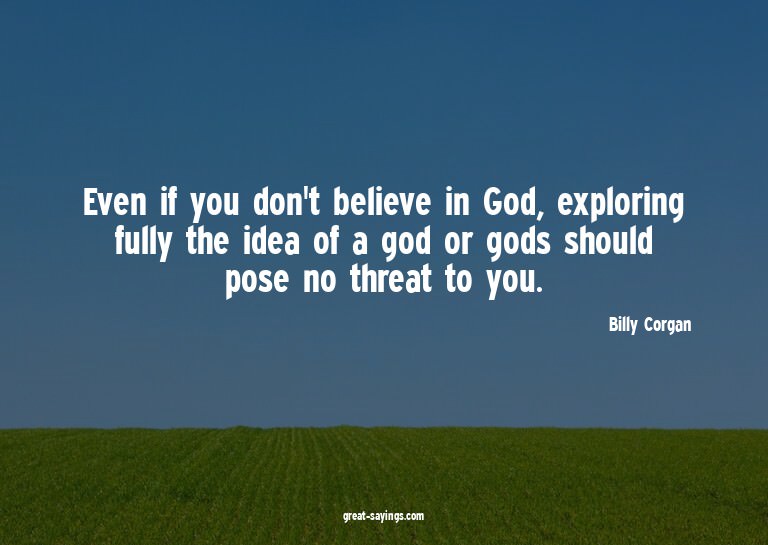 Even if you don't believe in God, exploring fully the i