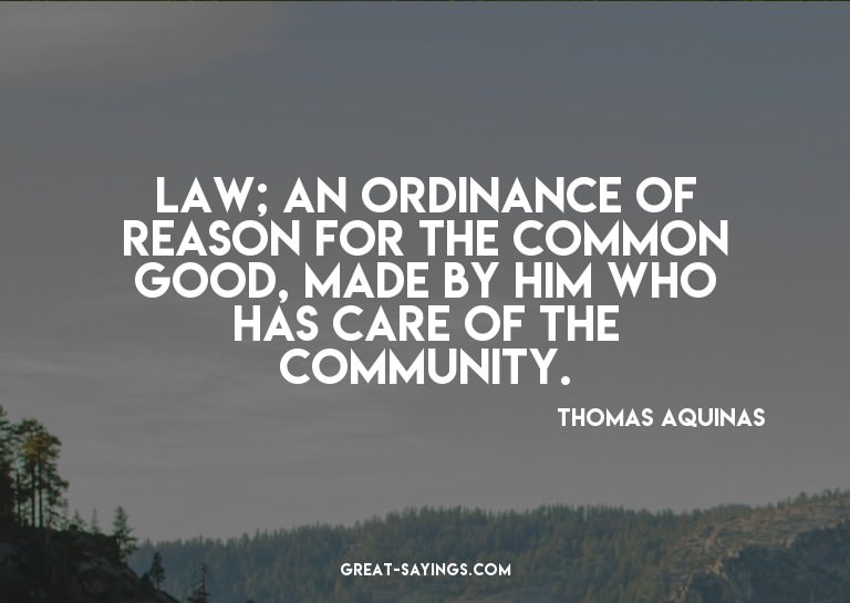 Law; an ordinance of reason for the common good, made b