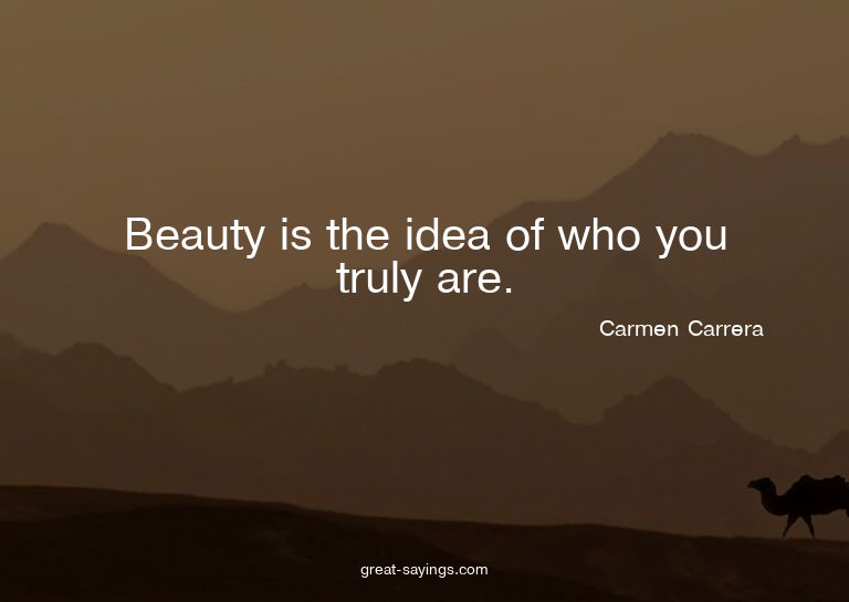 Beauty is the idea of who you truly are.

