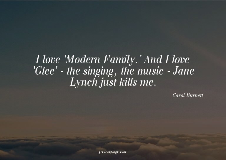 I love 'Modern Family.' And I love 'Glee' - the singing