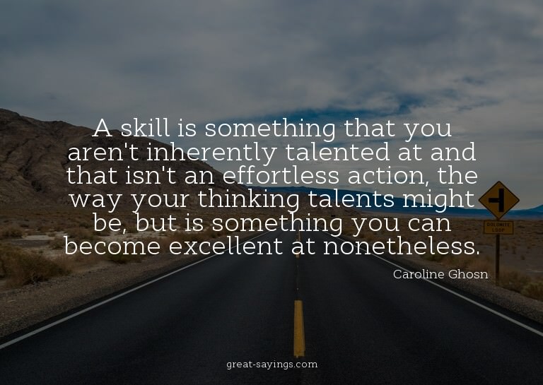 A skill is something that you aren't inherently talente