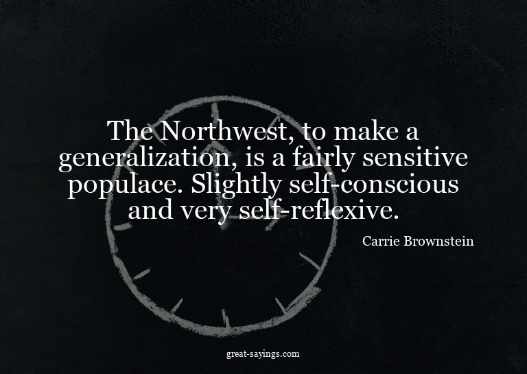 The Northwest, to make a generalization, is a fairly se