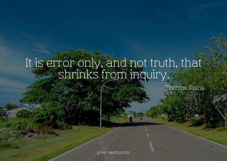 It is error only, and not truth, that shrinks from inqu