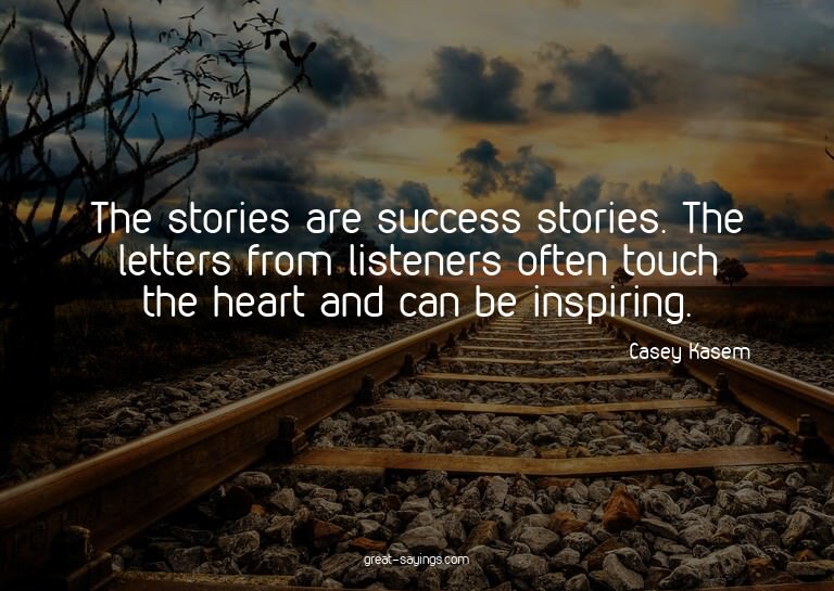 The stories are success stories. The letters from liste