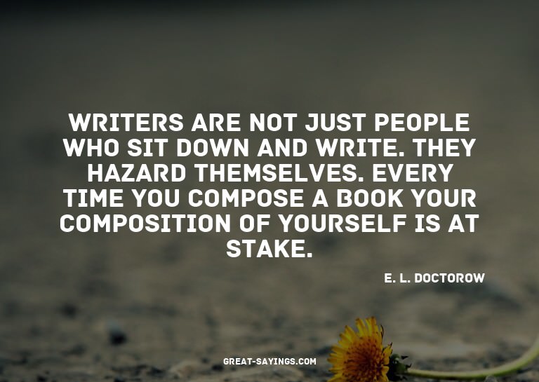 Writers are not just people who sit down and write. The